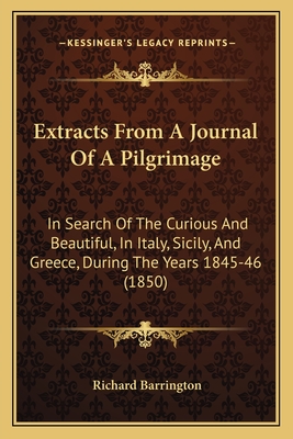 Extracts from a Journal of a Pilgrimage: In Search of the Curious and Beautiful, in Italy, Sicily, and Greece, During the Years 1845-46 (1850) - Barrington, Richard