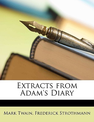 Extracts from Adam's Diary - Twain, Mark, and Strothmann, Frederick