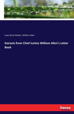 Extracts from Chief Justice William Allen's Letter Book - Allen, William, and Walker, Lewis Burd