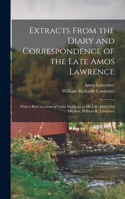 Extracts From the Diary and Correspondence of the Late Amos Lawrence; With a Brief Account of Some Incidents in his Life. Edited by his son, William R. Lawrence - Lawrence, William Richards, and Lawrence, Amos