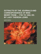 Extracts of the Journals and Correspondence of Miss Berry from ... 1783 to 1852, Ed. by Lady Theresa Lewis - Berry, Mary, Dr.