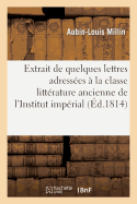 Extrait de Quelques Lettres Adress?es ? La Classe de la Litt?rature Ancienne de l'Institut Imp?rial