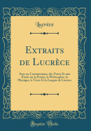 Extraits de Lucrece: Avec Un Commentaire, Des Notes Et Une Etude Sur La Poesie, La Philosophie, La Physique, Le Texte Et La Langue de Lucrece (Classic Reprint)