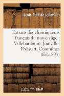 Extraits Des Chroniqueurs Fran?ais Du Moyen ?ge: Villehardouin, Joinville, Froissart, Commines