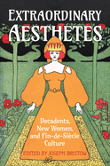 Extraordinary Aesthetes: Decadents, New Women, and Fin-De-Si?cle Culture