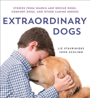 Extraordinary Dogs: Stories from Search and Rescue Dogs, Comfort Dogs, and Other Canine Heroes - Stavrinides, Liz, and Schlimm, John