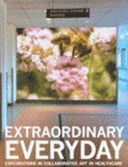 Extraordinary Everyday: Further Explorations in Collaborative Art in Health Care