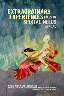 Extraordinary Experiences: Tales of Special Needs Abroad: A Tales from a Small Planet Book - Linderman, Patricia (Editor), and Schaefer-McDaniel, Nicole (Editor), and Kelly, Francesca (Editor)