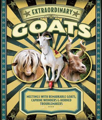 Extraordinary Goats: Meetings with Remarkable Goats, Caprine Wonders & Horned Troublemakers - Hurst, Janet (Introduction by)