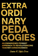 Extraordinary Pedagogies: An Endarkened Feminist Approach to Revolutionizing Teacher Consciousness