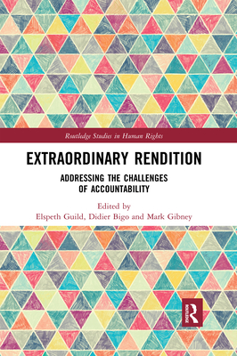 Extraordinary Rendition: Addressing the Challenges of Accountability - Guild, Elspeth (Editor), and Bigo, Didier (Editor), and Gibney, Mark (Editor)