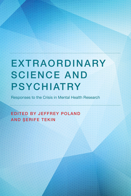 Extraordinary Science and Psychiatry: Responses to the Crisis in Mental Health Research - Poland, Jeffrey (Editor), and Tekin, Serife (Editor)