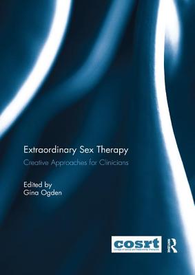 Extraordinary Sex Therapy: Creative Approaches for Clinicians - Ogden, Gina (Editor)