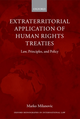 Extraterritorial Application of Human Rights Treaties: Law, Principles, and Policy - Milanovic, Marko