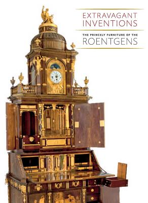 Extravagant Inventions: The Princely Furniture of the Roentgens - Koeppe, Wolfram