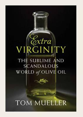 Extravirginity: Of Olive Oils Sacred and Profane, and the People Who Make Them - Mueller, Tom