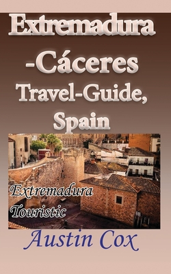 Extremadura-Cceres Travel-Guide, Spain: Extremadura Touristic Environment - Cox, Austin