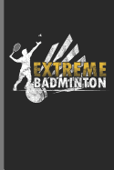Extreme Badminton: For Training Log and Diary Training Journal for Badminton(6x9) Lined Notebook to Write in