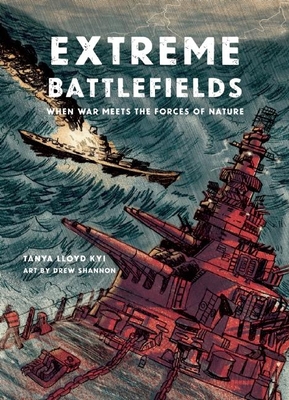 Extreme Battlefields: When War Meets the Forces of Nature - Lloyd Kyi, Tanya
