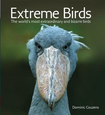 Extreme Birds: The World's Most Extraordinary and Bizarre Birds - Couzens, Dominic