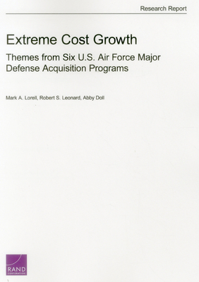 Extreme Cost Growth: Themes from Six U.S. Air Force Major Defense Acquisition Programs g - Lorell, Mark A, and Leonard, Robert S, and Doll, Abby