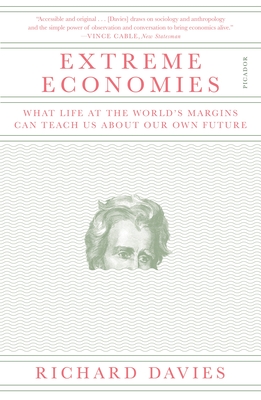 Extreme Economies: What Life at the World's Margins Can Teach Us about Our Own Future - Davies, Richard