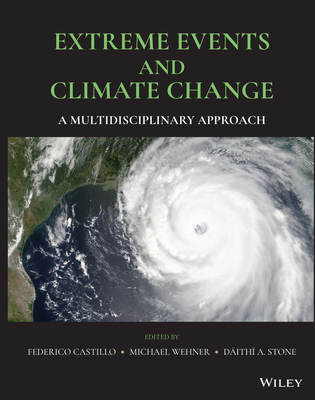 Extreme Events and Climate Change: A Multidisciplinary Approach - Castillo, Federico (Editor), and Wehner, Michael (Editor), and Stone, Dith A (Editor)