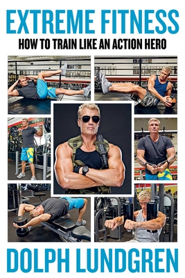Extreme Fitness: How to Train Like an Action Hero - Lundgren, Dolph, and Bernal, Per (Photographer), and Schultz, Brandon (Translated by)