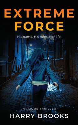 Extreme Force: His game. His rules. Her life. - Brooks, Harry