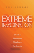 Extreme Imagination: A Guide to Overcoming Maladaptive Daydreaming