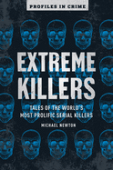 Extreme Killers: Tales of the World's Most Prolific Serial Killersvolume 4