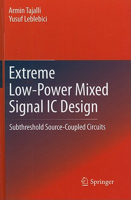 Extreme Low-Power Mixed Signal IC Design: Subthreshold Source-Coupled Circuits - Tajalli, Armin, and Leblebici, Yusuf