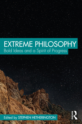 Extreme Philosophy: Bold Ideas and a Spirit of Progress - Hetherington, Stephen (Editor)