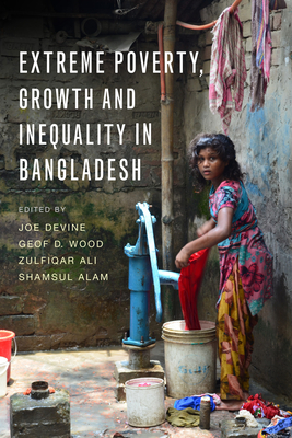 Extreme Poverty, Growth and Inequality in Bangladesh - Devine, Joe (Editor), and Wood, Geof D (Editor), and Ali, Zulfiqar (Editor)