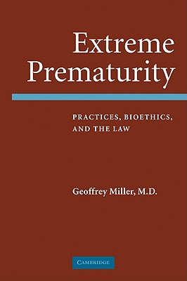 Extreme Prematurity: Practices, Bioethics and the Law - Miller, Geoffrey, MD