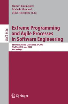 Extreme Programming and Agile Processes in Software Engineering: 6th International Conference, XP 2005, Sheffield, Uk, June 18-23, 2005, Proceedings - Baumeister, Hubert (Editor), and Marchesi, Michele (Editor), and Holcombe, Mike (Editor)