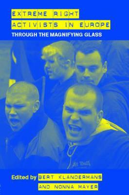 Extreme Right Activists in Europe: Through the magnifying glass - Bert Klandermans, and Mayer, Nonna