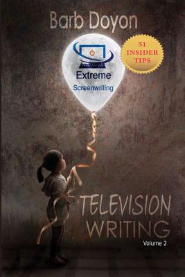 Extreme Screenwriting: Television Writing - Doyon, Barb