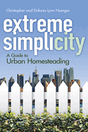 Extreme Simplicity: A Guide to Urban Homesteading