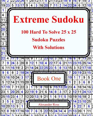 Extreme Sudoku: 100 Hard To Solve 25 x 25 Sudoku Puzzles With Solutions Book 1 - Ross, Alexander