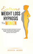 Extreme Weight Loss Hypnosis For Women: Affirmations & Guided Meditations For Rapid Fat Burn, Mindfulness & Healthy Eating Habits + Overcoming Food Addiction (Hypnotic Gastric Band)