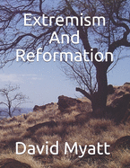 Extremism And Reformation - Myatt, David