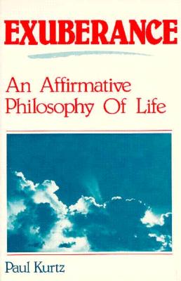 Exuberance: An Affirmative Philosophy of Life - Kurtz, Paul