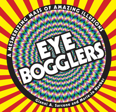 Eye Bogglers: A Mesmerizing Mass of Amazing Illusions - Waeber, Marie-Jo, and Sarcone, Gianni