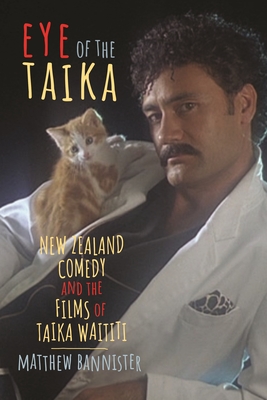 Eye of the Taika: New Zealand Comedy and the Films of Taika Waititi - Bannister, Matthew