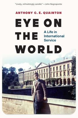 Eye on the World: A Life in International Service - Quainton, Anthony C E