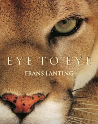 Eye to Eye: Intimate Encounters with the Animal World - Eckstrom, Christine (Editor), and Lanting, Frans (Photographer)