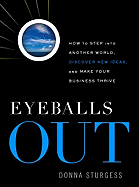 Eyeballs Out: How to Step Into Another World, Discover New Ideas, and Make Your Business Thrive