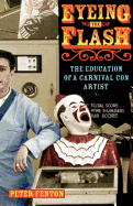 Eyeing the Flash: The Education of a Carnival Con Artist - Fenton, Peter