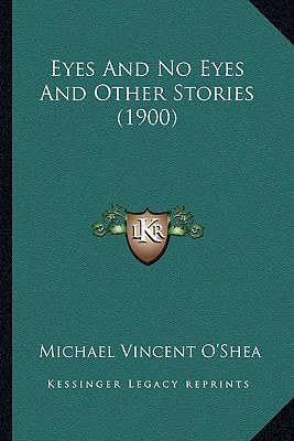 Eyes And No Eyes And Other Stories (1900) - O'Shea, Michael Vincent